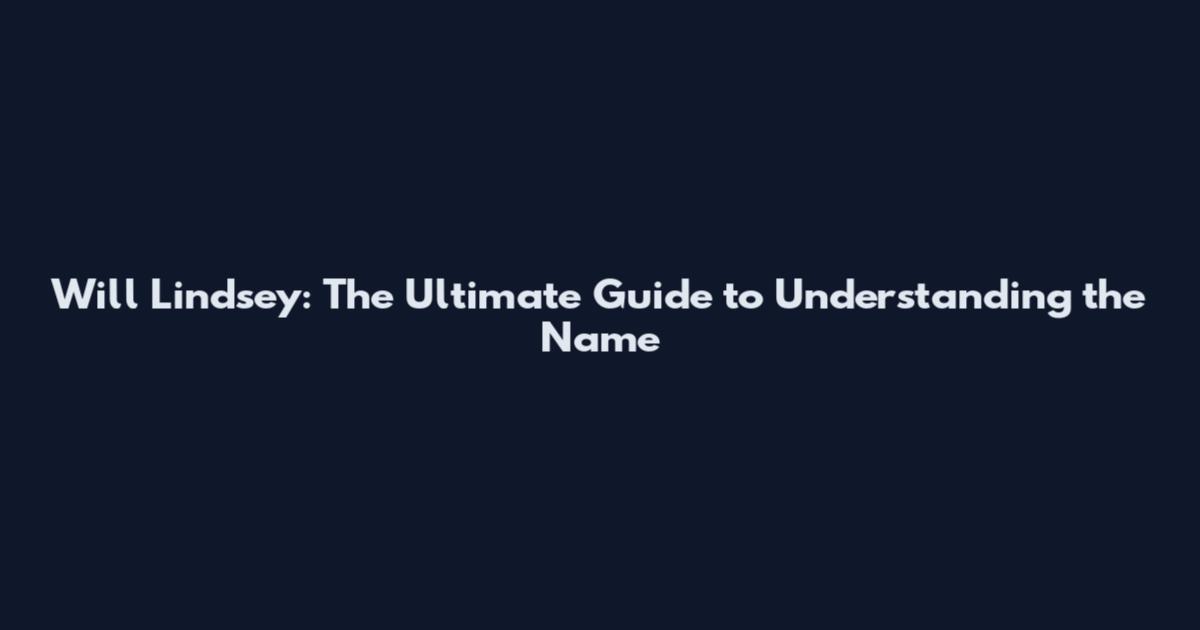 Will Lindsey: The Ultimate Guide to Understanding the Name