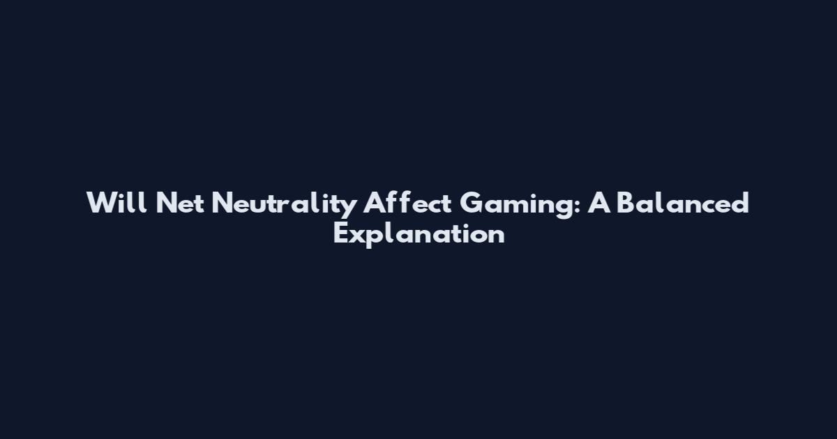 Will Net Neutrality Affect Gaming: A Balanced Explanation