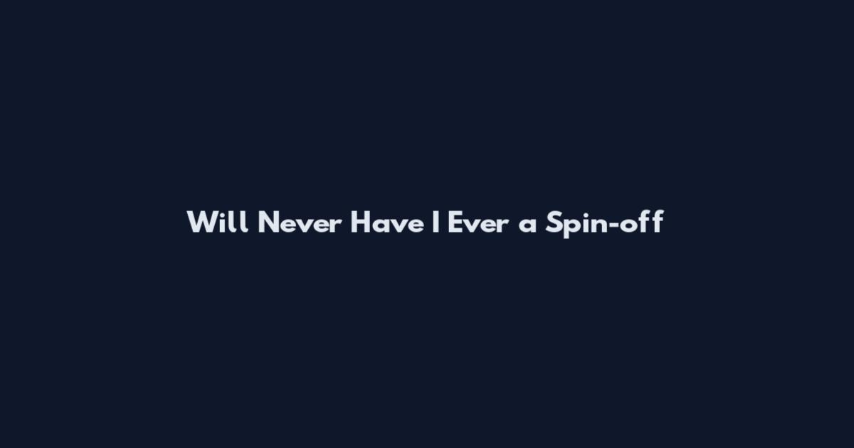 Will Never Have I Ever a Spin-off