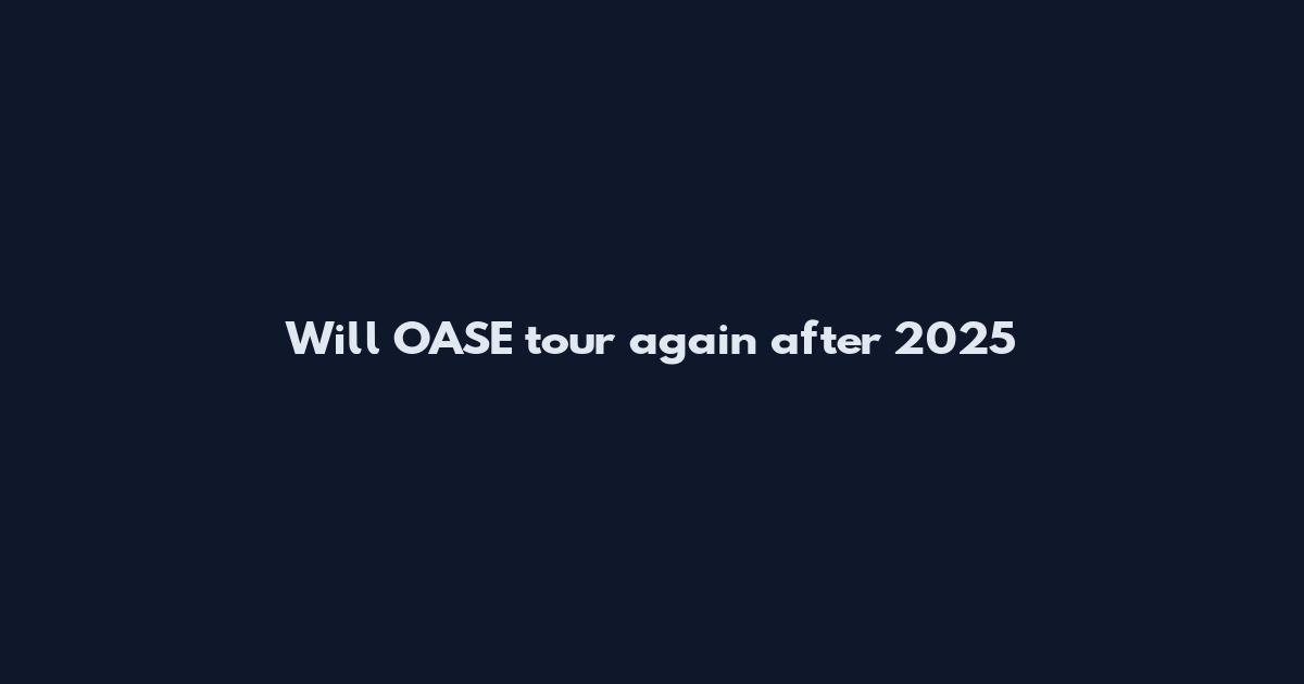 Will OASE tour again after 2025