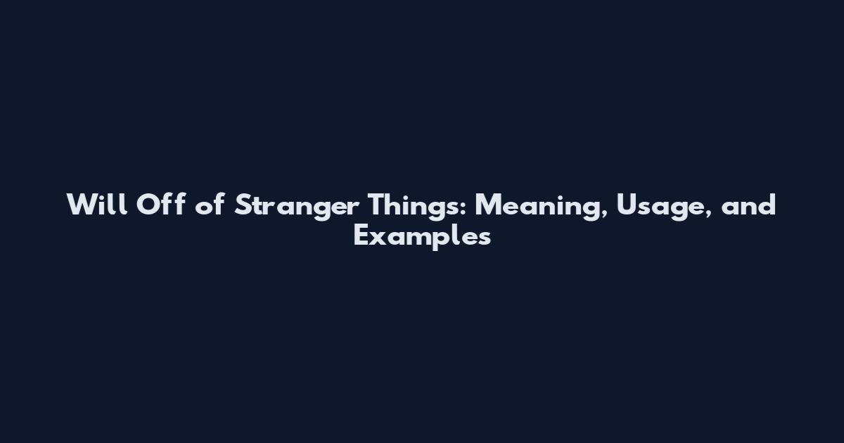 Will Off of Stranger Things: Meaning, Usage, and Examples