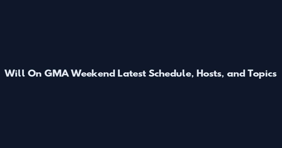 Will On GMA Weekend Latest Schedule, Hosts, and Topics