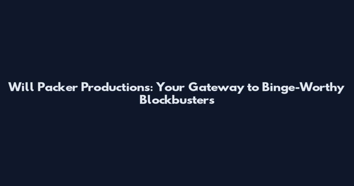 Will Packer Productions: Your Gateway to Binge-Worthy Blockbusters