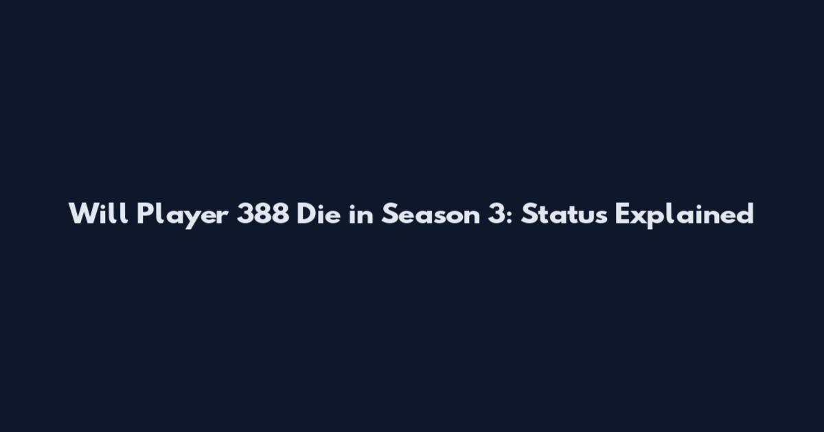 Will Player 388 Die in Season 3: Status Explained