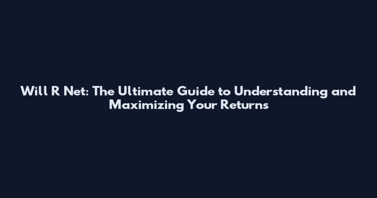 Will R Net: The Ultimate Guide to Understanding and Maximizing Your Returns