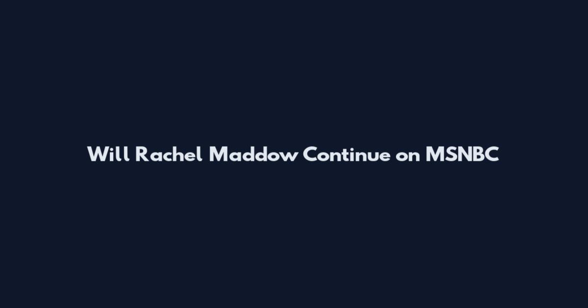 Will Rachel Maddow Continue on MSNBC