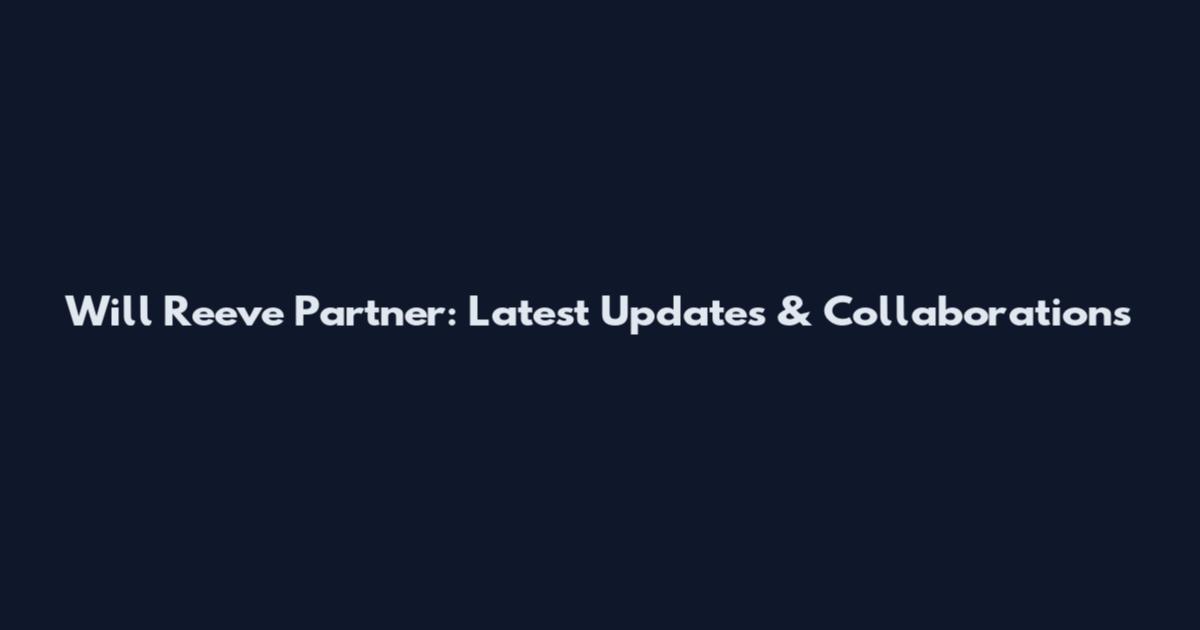 Will Reeve Partner: Latest Updates & Collaborations