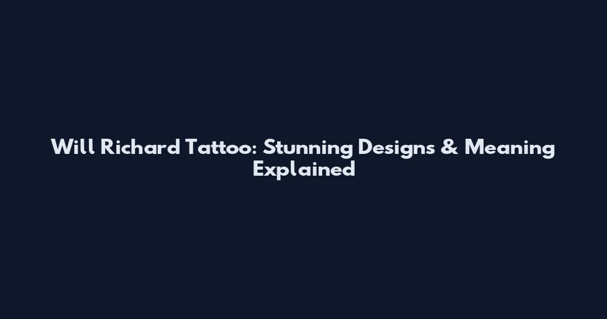 Will Richard Tattoo: Stunning Designs & Meaning Explained