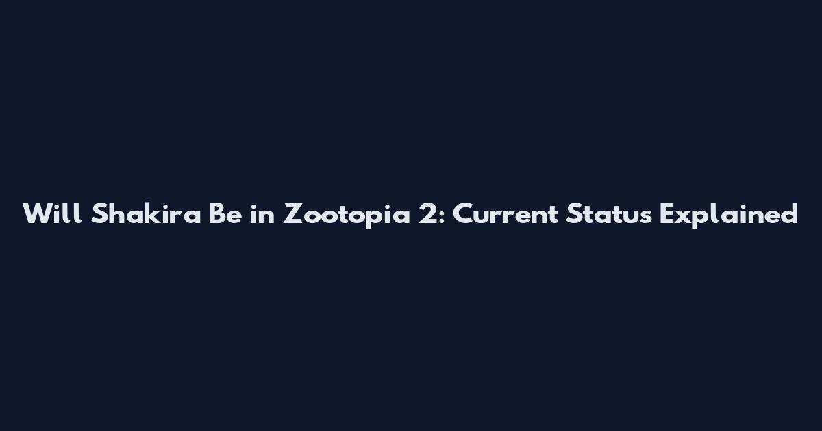 Will Shakira Be in Zootopia 2: Current Status Explained