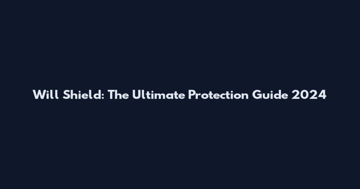 Will Shield: The Ultimate Protection Guide 2024