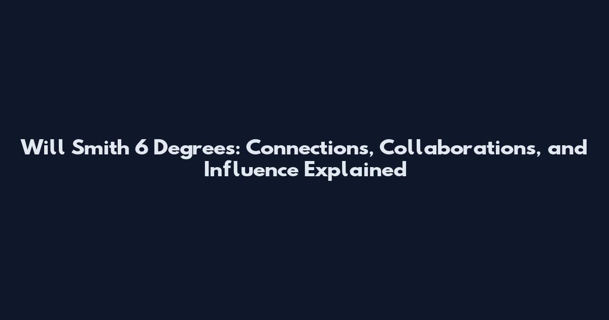 Will Smith 6 Degrees: Connections, Collaborations, and Influence Explained