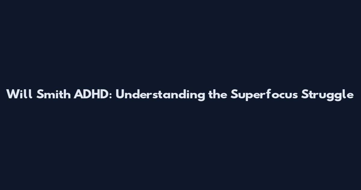 Will Smith ADHD: Understanding the Superfocus Struggle