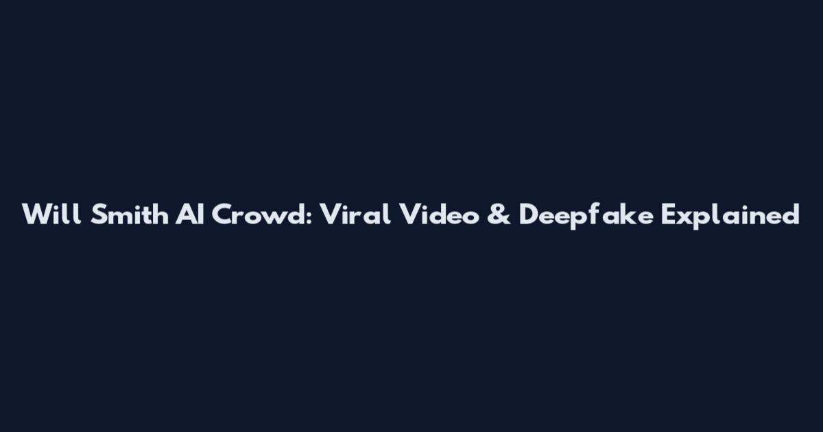 Will Smith AI Crowd: Viral Video & Deepfake Explained