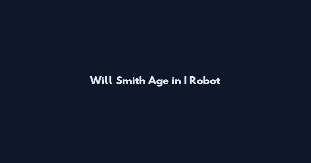 Will Smith Age in I Robot