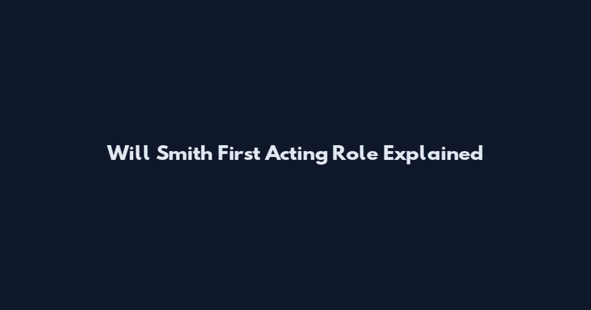 Will Smith First Acting Role Explained