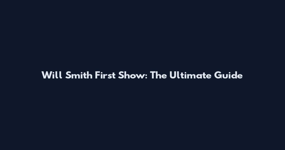 Will Smith First Show: The Ultimate Guide