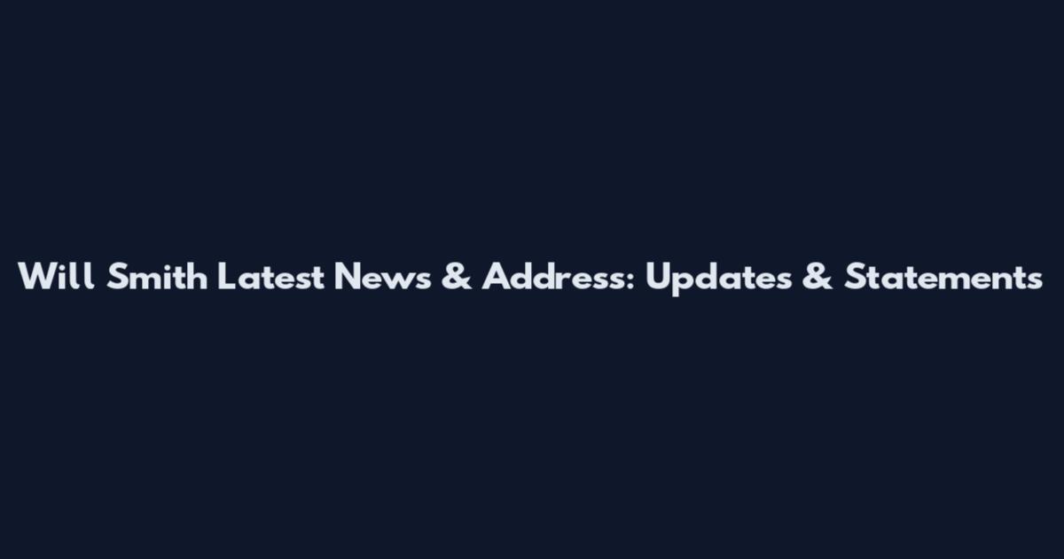 Will Smith Latest News & Address: Updates & Statements