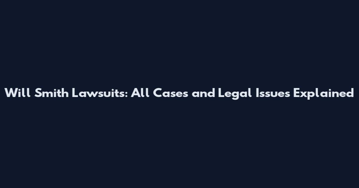 Will Smith Lawsuits: All Cases and Legal Issues Explained