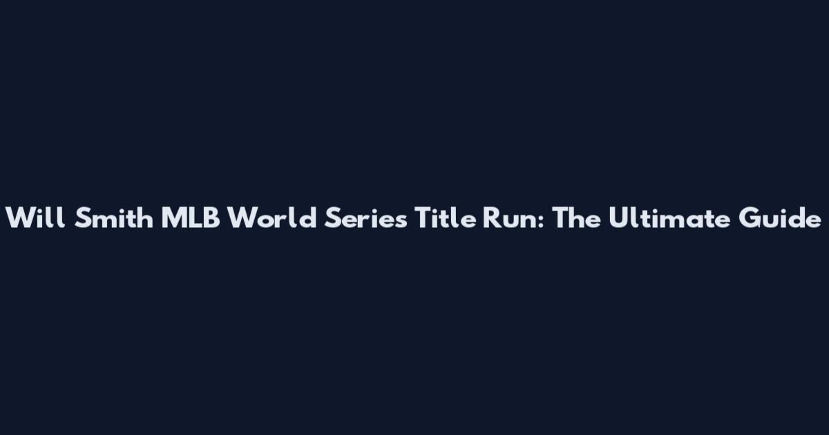 Will Smith MLB World Series Title Run: The Ultimate Guide