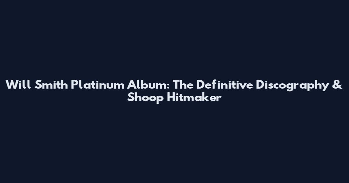 Will Smith Platinum Album: The Definitive Discography & Shoop Hitmaker