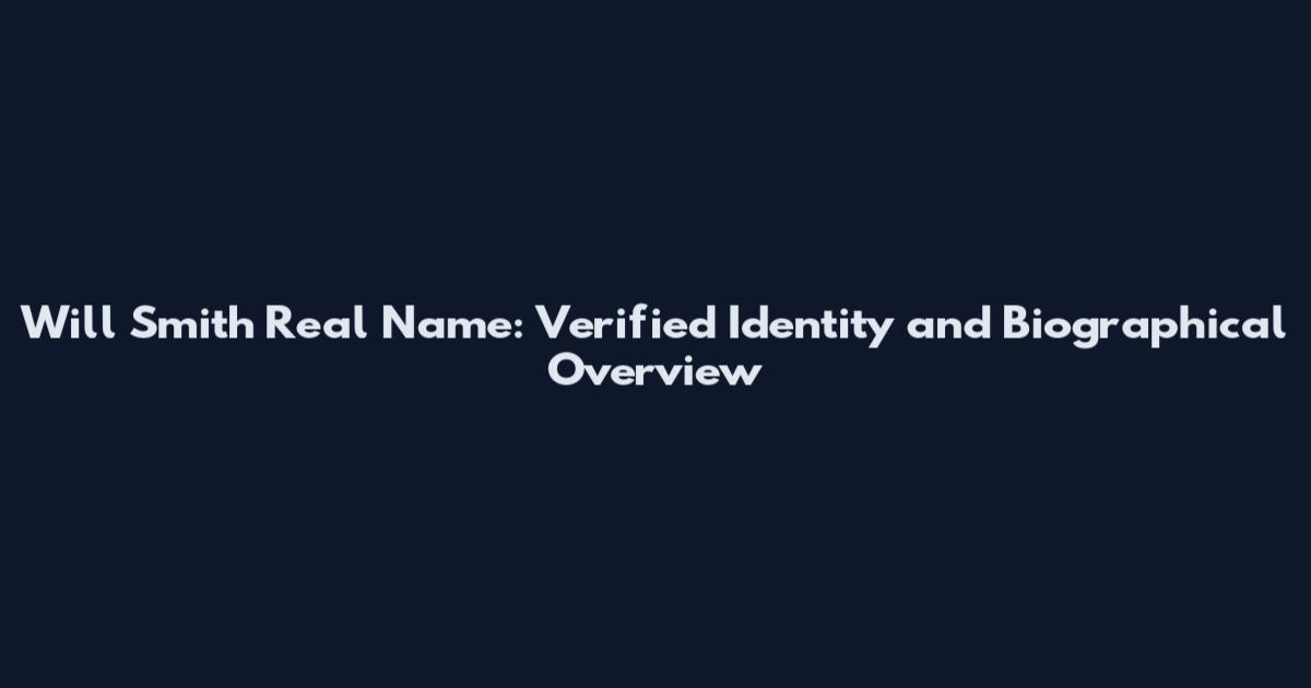 Will Smith Real Name: Verified Identity and Biographical Overview
