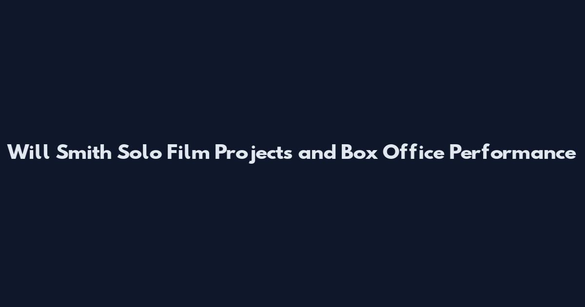 Will Smith Solo Film Projects and Box Office Performance