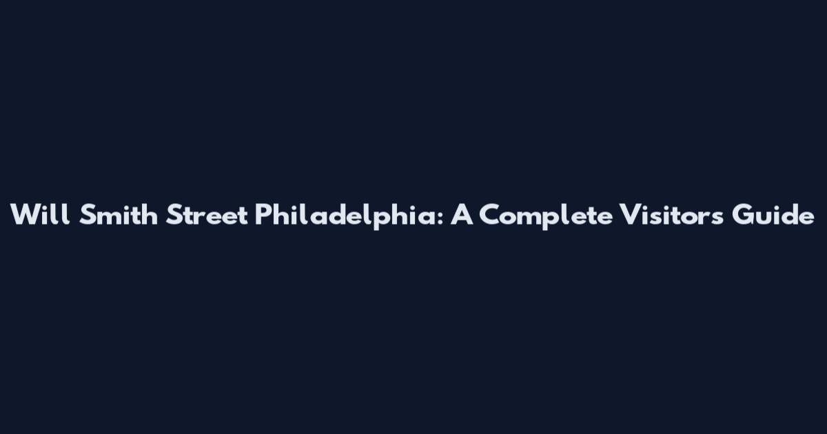 Will Smith Street Philadelphia: A Complete Visitor's Guide
