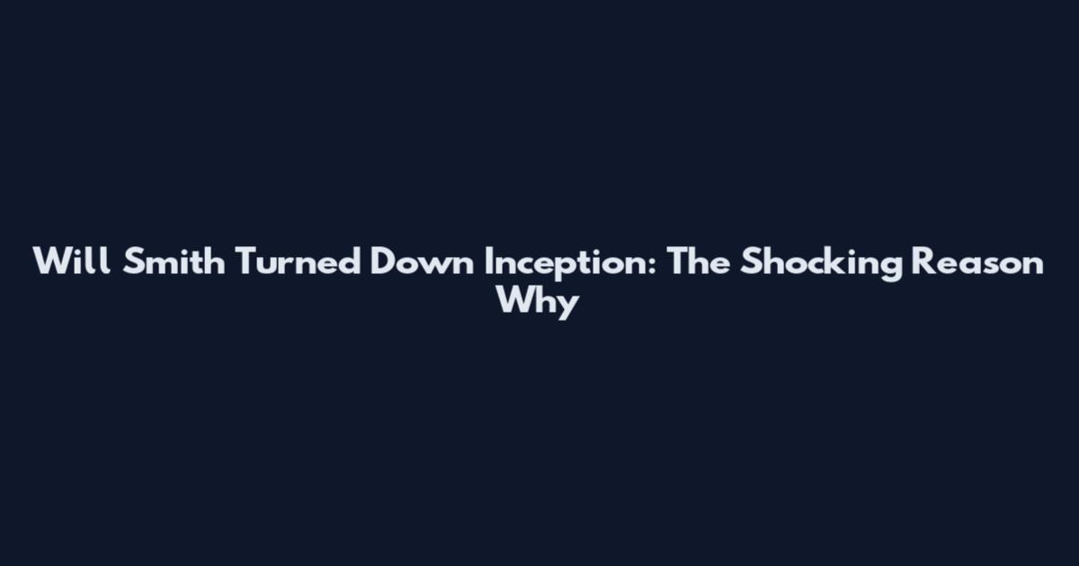 Will Smith Turned Down Inception: The Shocking Reason Why