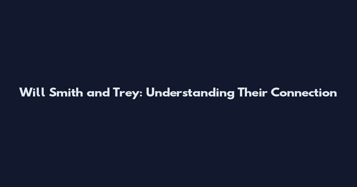 Will Smith and Trey: Understanding Their Connection
