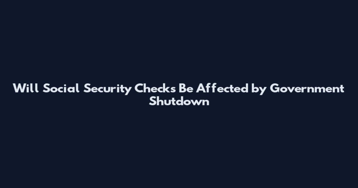 Will Social Security Checks Be Affected by Government Shutdown