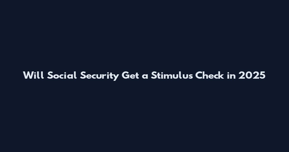 Will Social Security Get a Stimulus Check in 2025