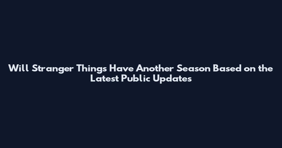 Will Stranger Things Have Another Season Based on the Latest Public Updates