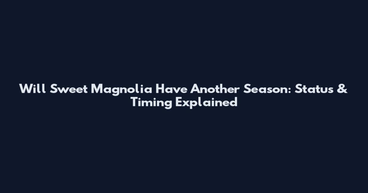 Will Sweet Magnolia Have Another Season: Status & Timing Explained