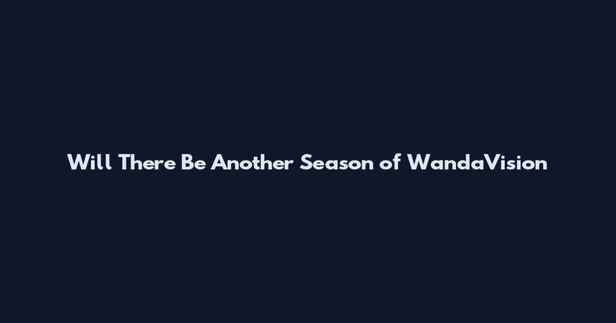 Will There Be Another Season of WandaVision