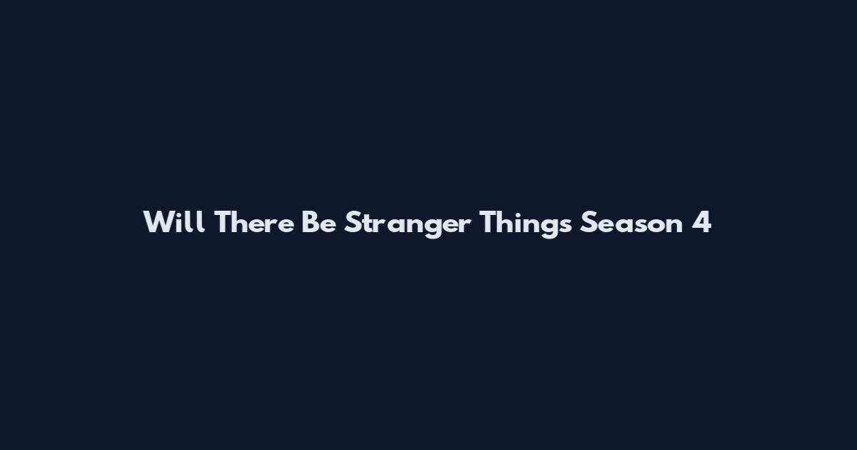 Will There Be Stranger Things Season 4