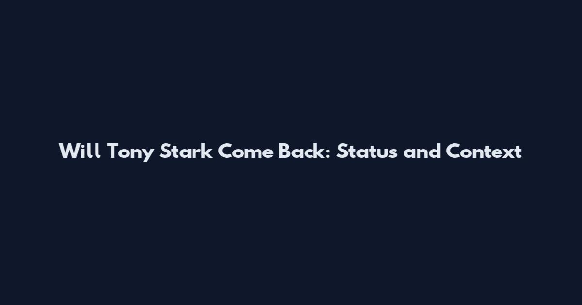 Will Tony Stark Come Back: Status and Context