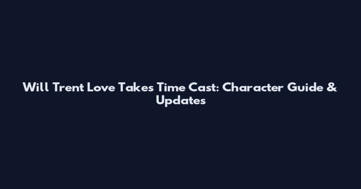 Will Trent Love Takes Time Cast: Character Guide & Updates