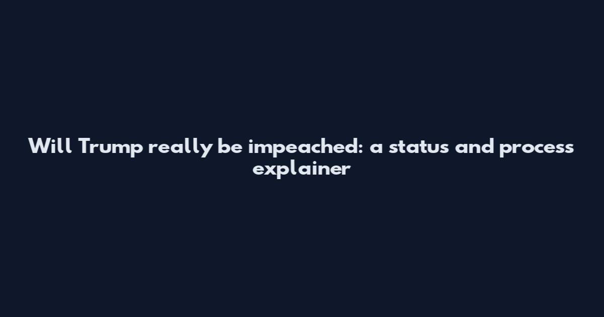 Will Trump really be impeached: a status and process explainer
