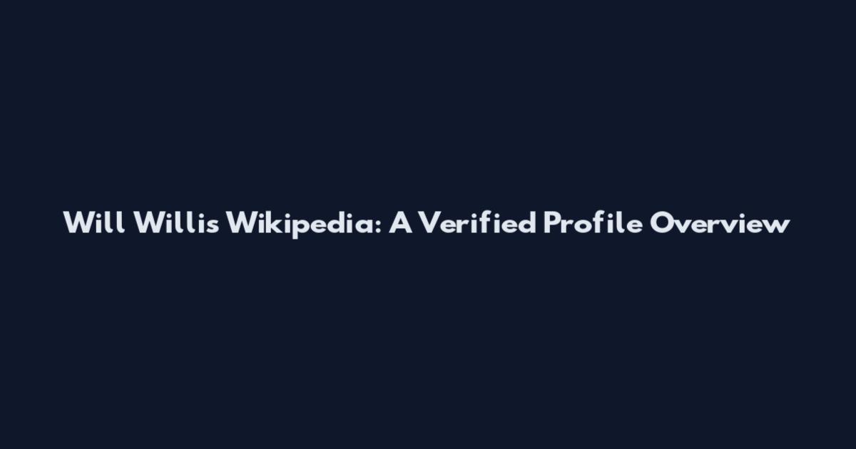 Will Willis Wikipedia: A Verified Profile Overview