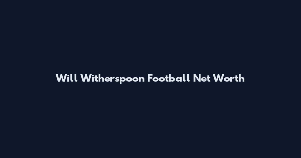 Will Witherspoon Football Net Worth