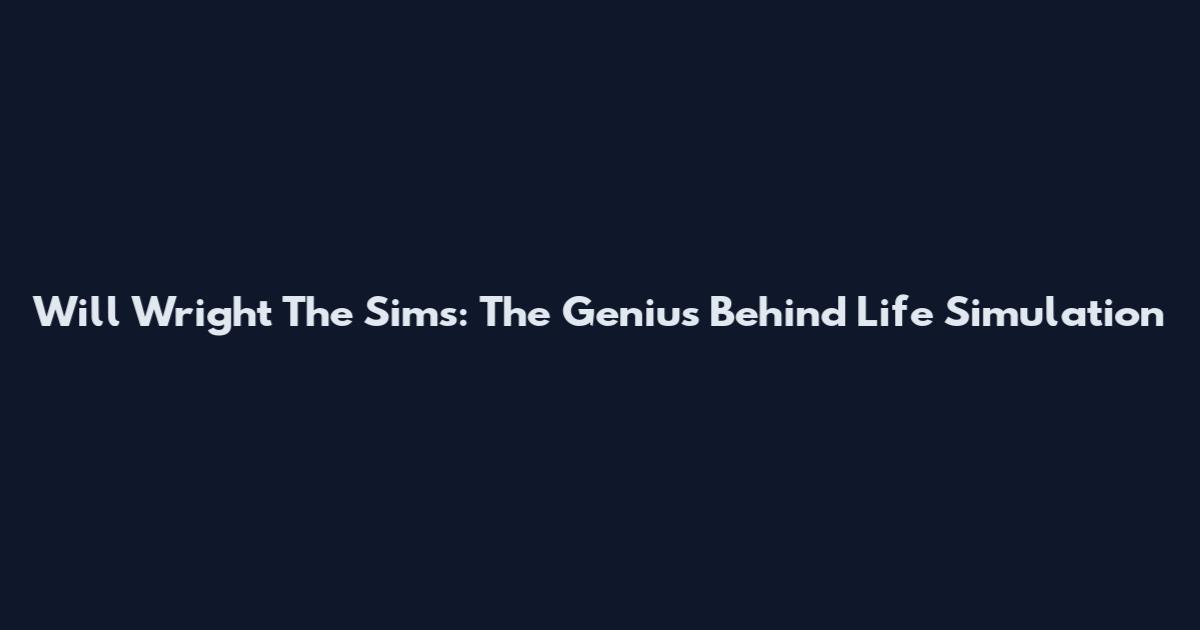 Will Wright The Sims: The Genius Behind Life Simulation