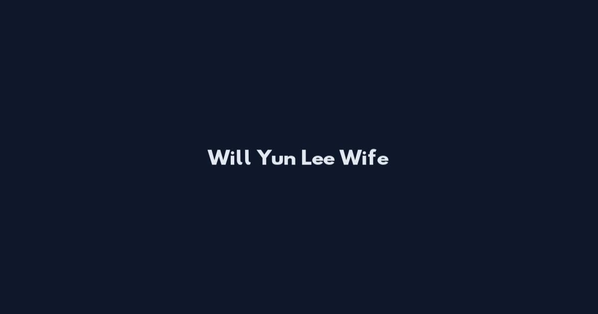 Will Yun Lee Wife
