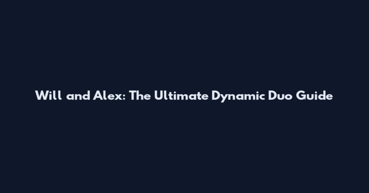 Will and Alex: The Ultimate Dynamic Duo Guide