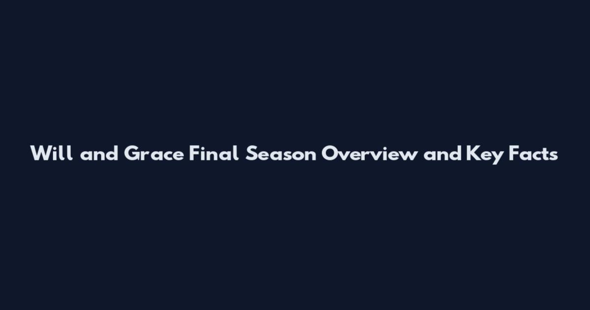 Will and Grace Final Season Overview and Key Facts