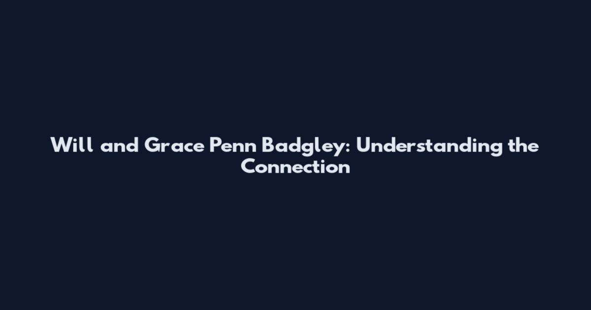 Will and Grace Penn Badgley: Understanding the Connection