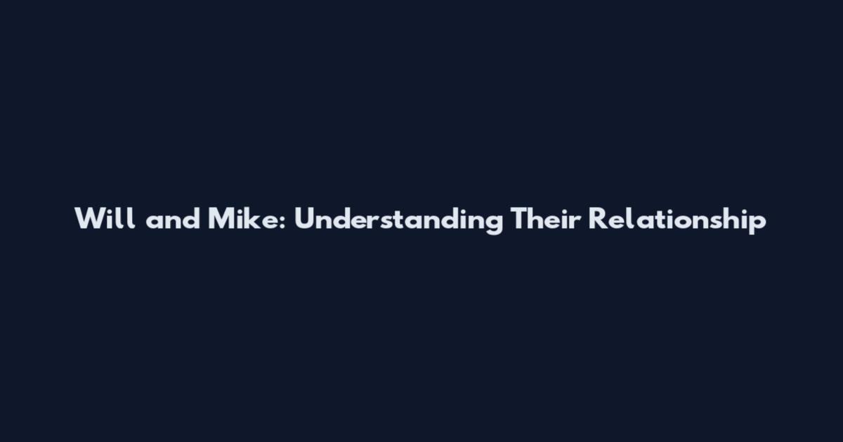 Will and Mike: Understanding Their Relationship