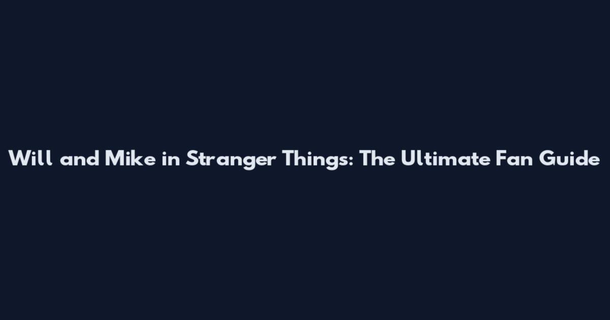 Will and Mike in Stranger Things: The Ultimate Fan Guide