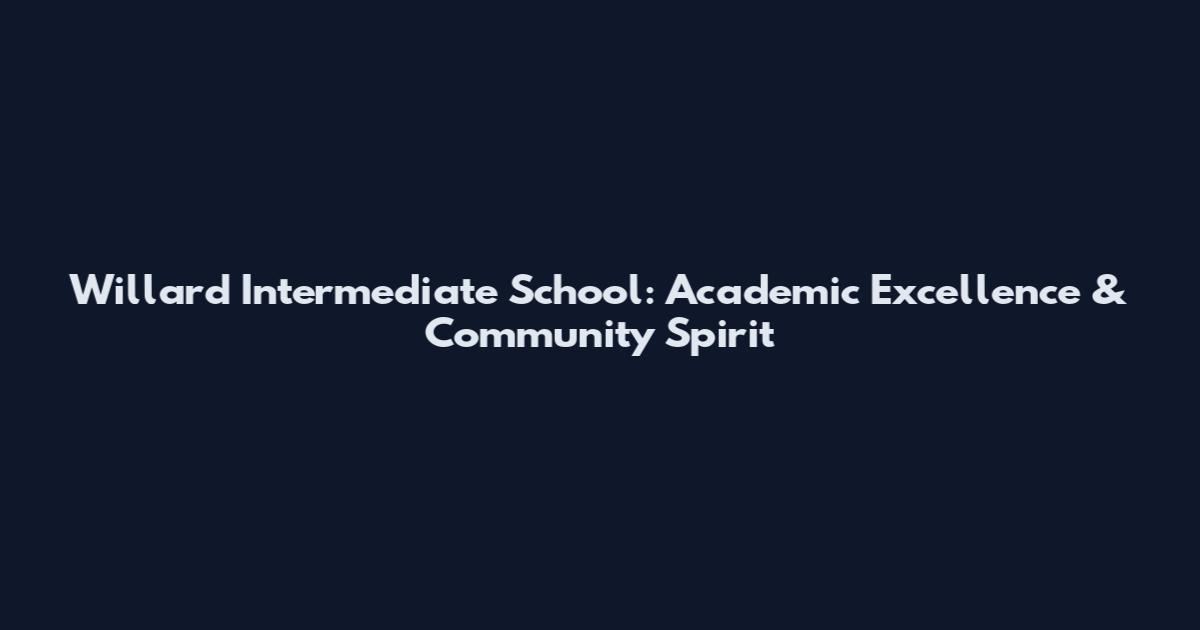 Willard Intermediate School: Academic Excellence & Community Spirit