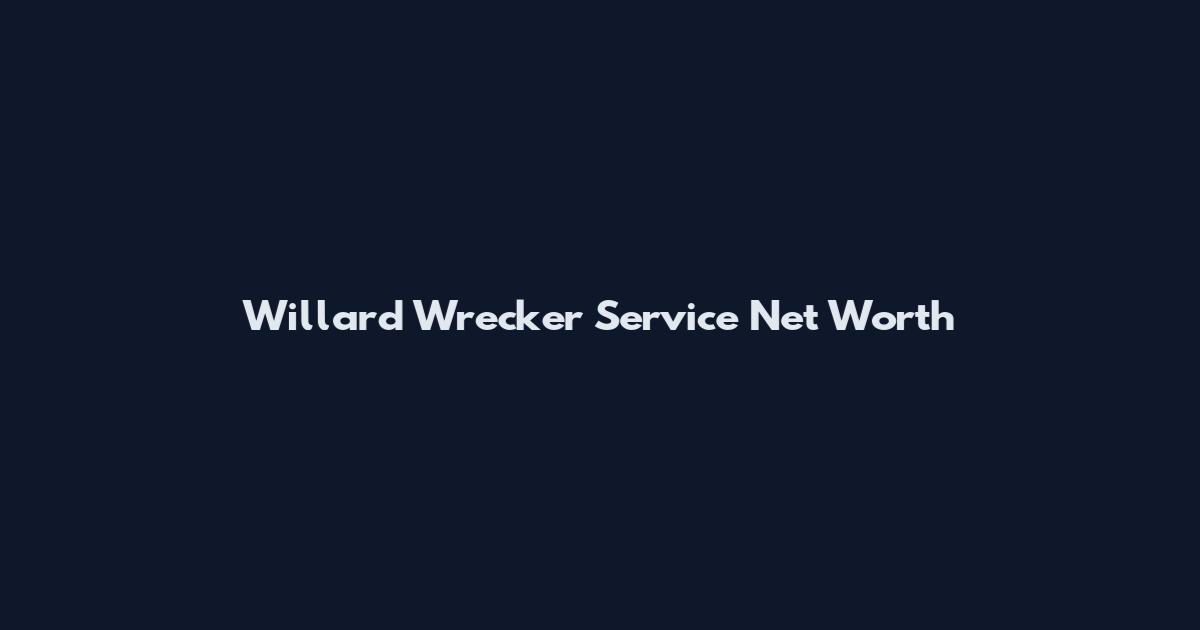 Willard Wrecker Service Net Worth