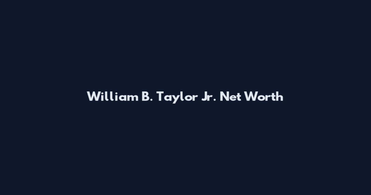 William B. Taylor Jr. Net Worth